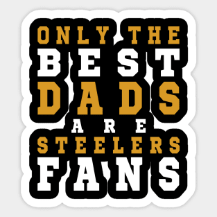 Only the Best Dads are Steelers Fans Sticker
